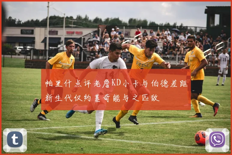 帕里什点评老詹KD小卡与伯德差距新生代仅约基奇能与之匹敌
